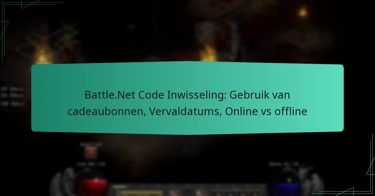 Battle.Net Code Inwisseling: Gebruik van cadeaubonnen, Vervaldatums, Online vs offline