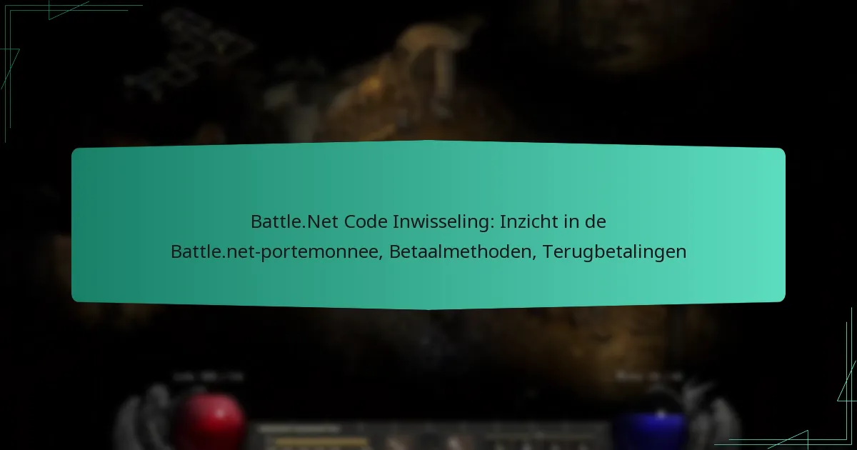 Battle.Net Code Inwisseling: Inzicht in de Battle.net-portemonnee, Betaalmethoden, Terugbetalingen