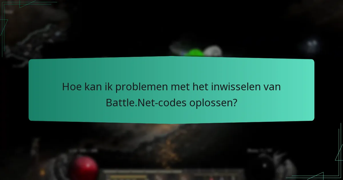Hoe kan ik problemen met het inwisselen van Battle.Net-codes oplossen?