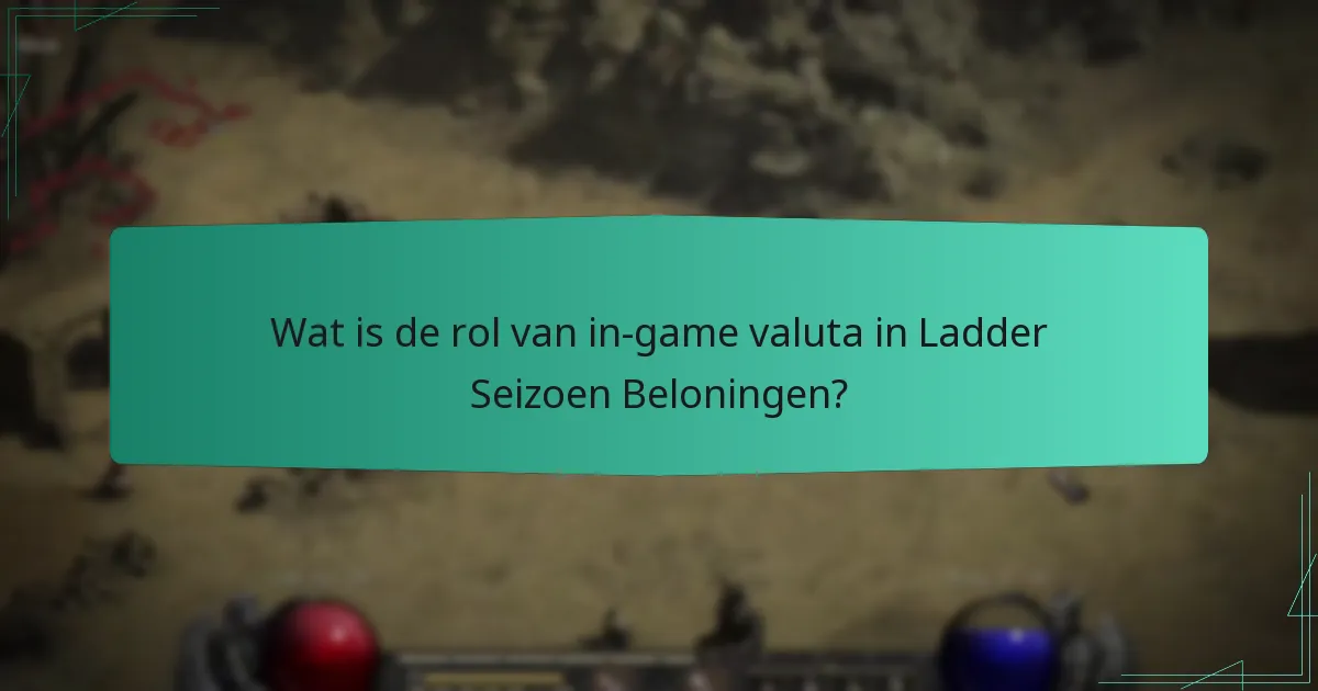 Wat is de rol van in-game valuta in Ladder Seizoen Beloningen?