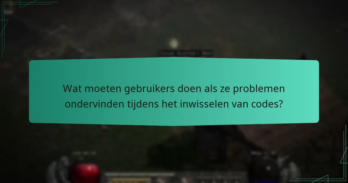 Wat moeten gebruikers doen als ze problemen ondervinden tijdens het inwisselen van codes?