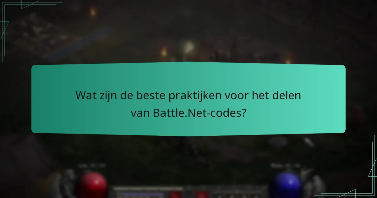 Wat zijn de beste praktijken voor het delen van Battle.Net-codes?