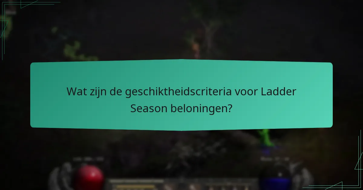 Wat zijn de geschiktheidscriteria voor Ladder Season beloningen?