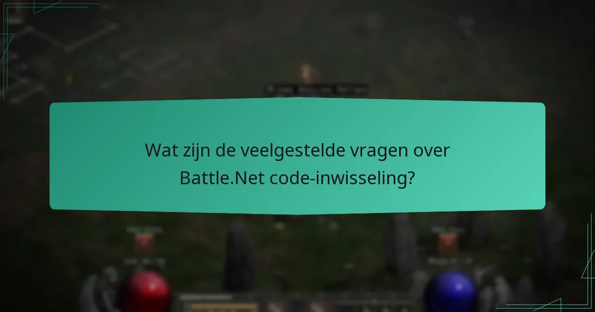 Wat zijn de veelgestelde vragen over Battle.Net code-inwisseling?