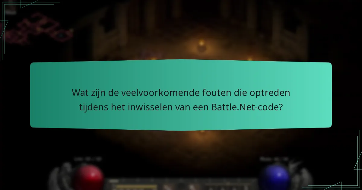 Wat zijn de veelvoorkomende fouten die optreden tijdens het inwisselen van een Battle.Net-code?