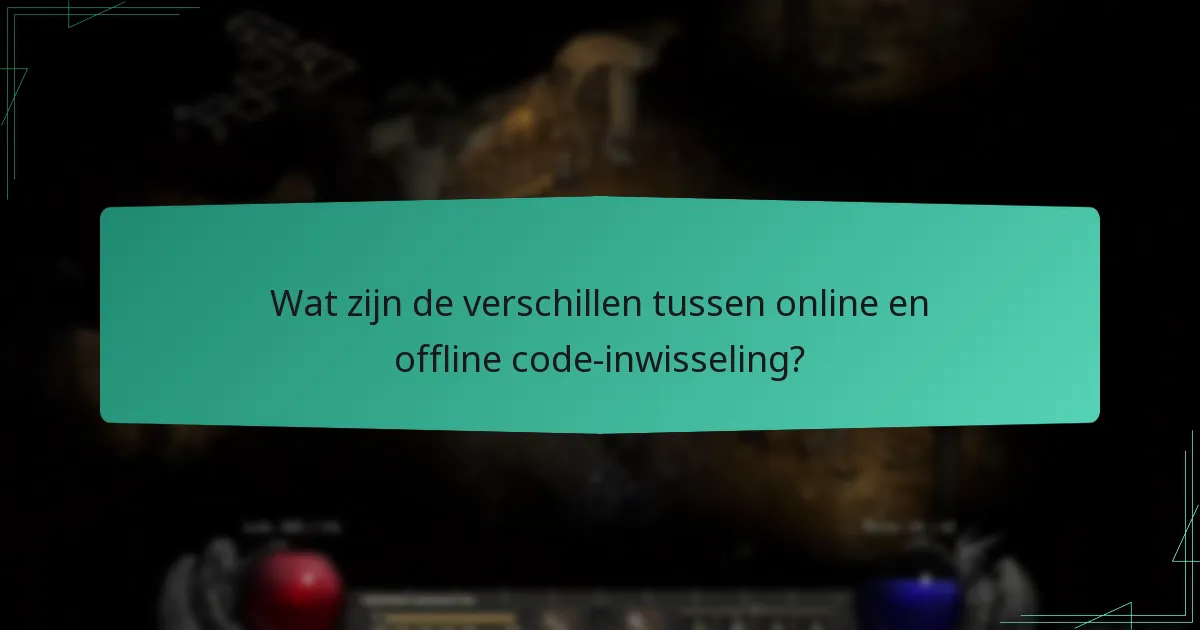 Wat zijn de verschillen tussen online en offline code-inwisseling?