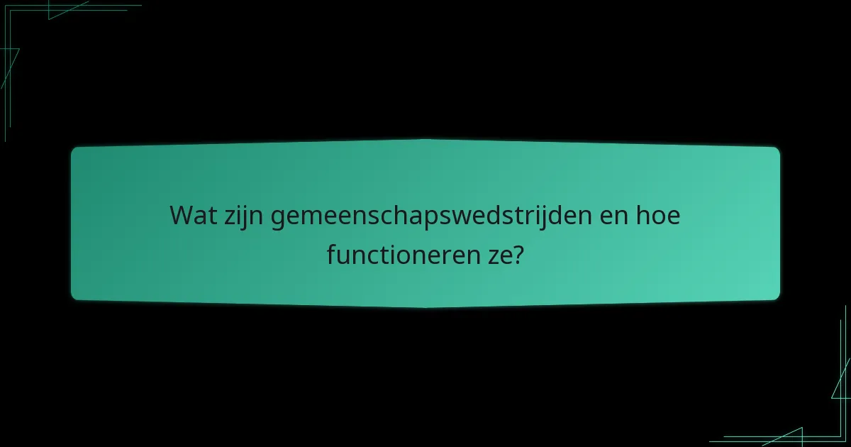 Wat zijn gemeenschapswedstrijden en hoe functioneren ze?