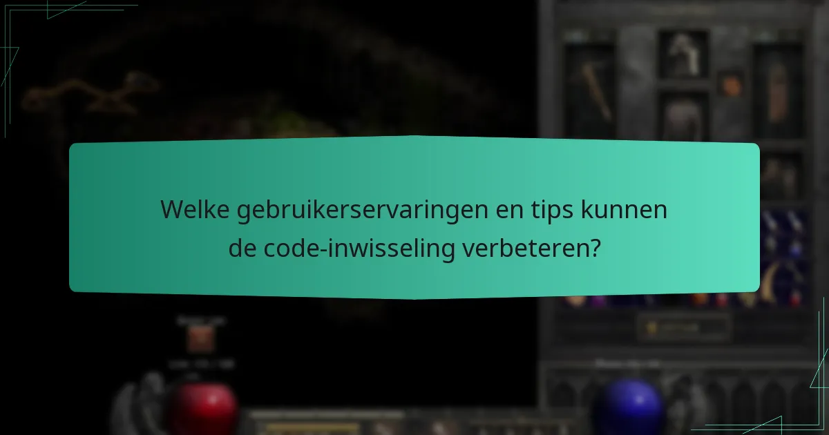 Welke gebruikerservaringen en tips kunnen de code-inwisseling verbeteren?