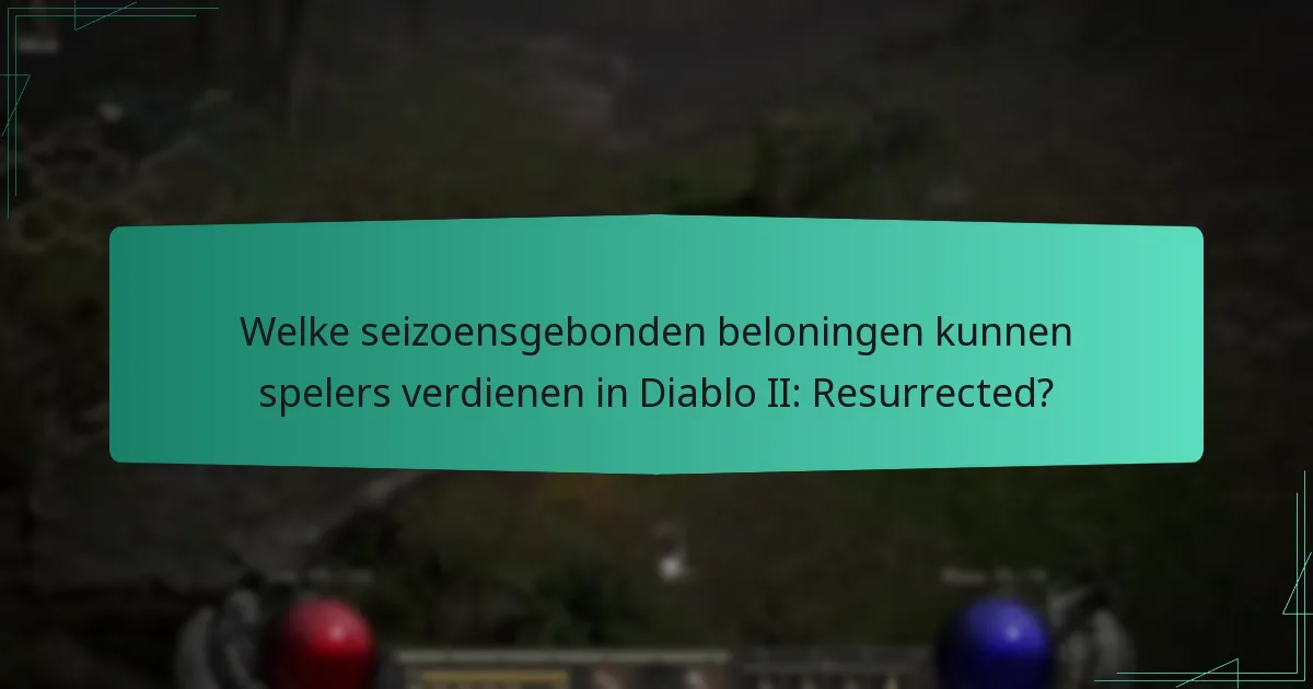 Welke seizoensgebonden beloningen kunnen spelers verdienen in Diablo II: Resurrected?