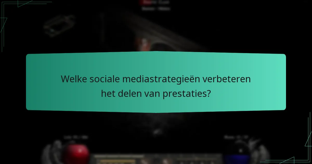 Welke sociale mediastrategieën verbeteren het delen van prestaties?