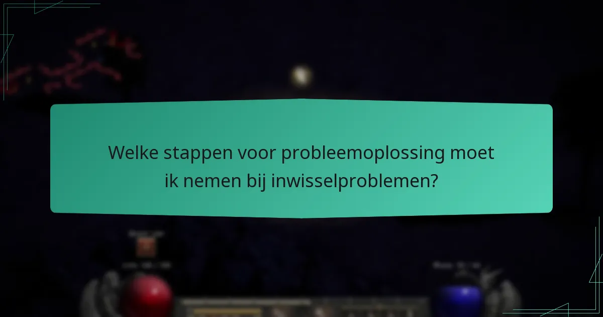 Welke stappen voor probleemoplossing moet ik nemen bij inwisselproblemen?