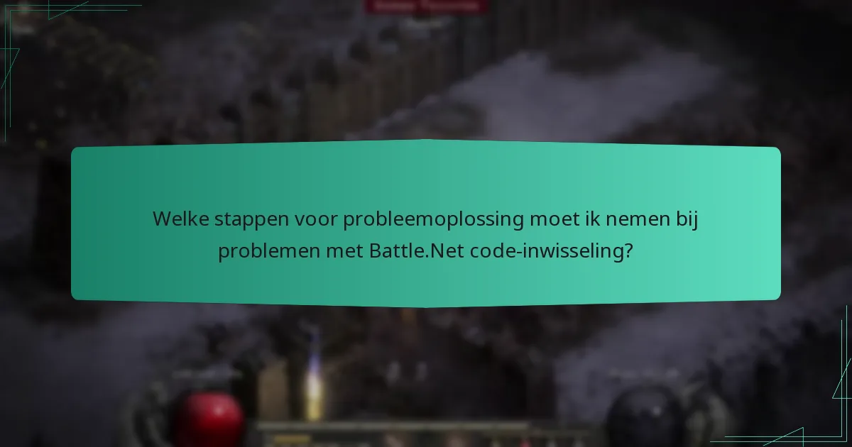 Welke stappen voor probleemoplossing moet ik nemen bij problemen met Battle.Net code-inwisseling?