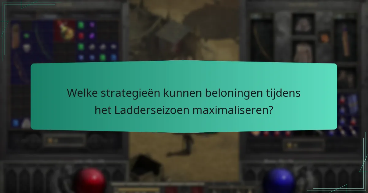 Welke strategieën kunnen beloningen tijdens het Ladderseizoen maximaliseren?