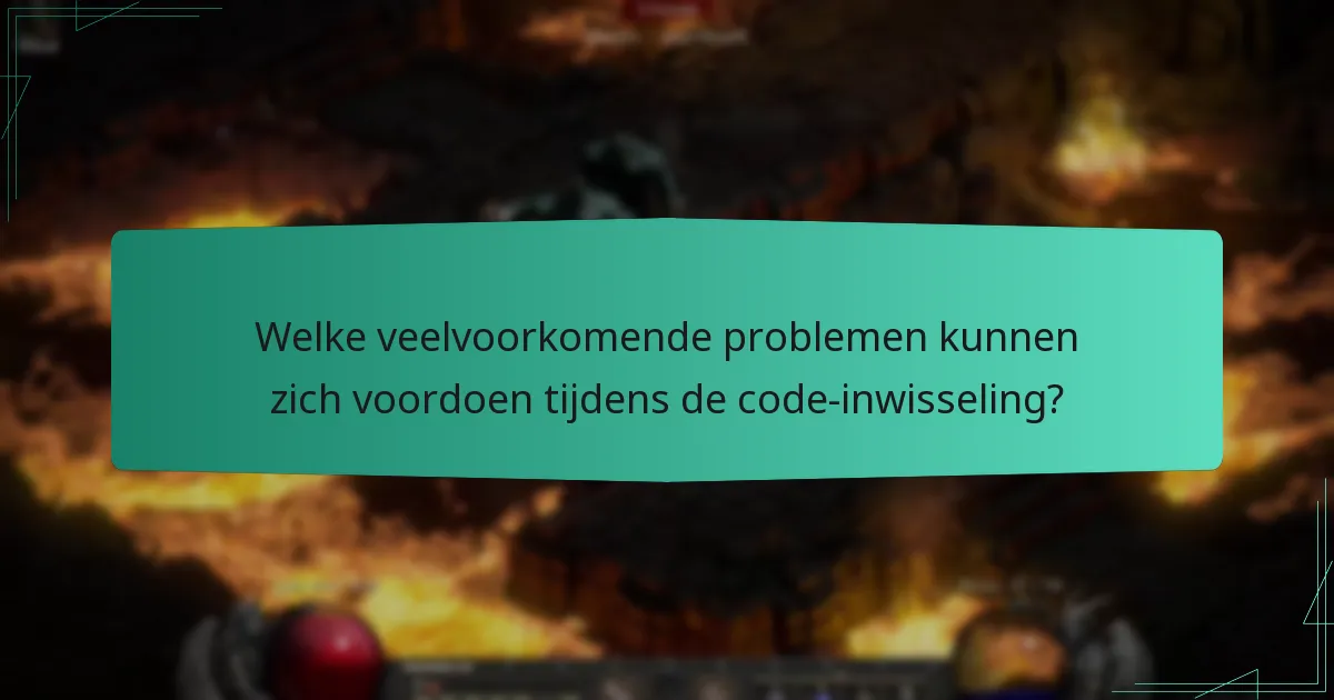Welke veelvoorkomende problemen kunnen zich voordoen tijdens de code-inwisseling?